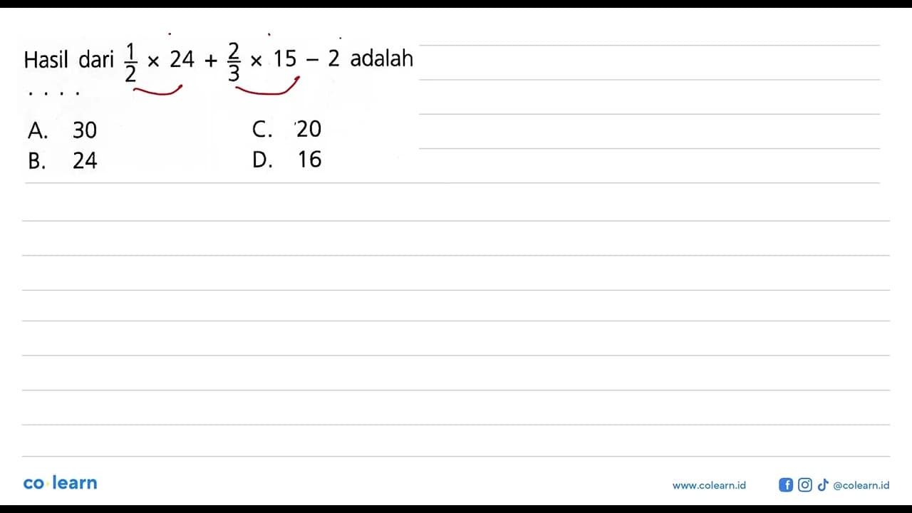 Hasil dari 1/2 x 24 + 2/3 x 15 - 2 adalah ....