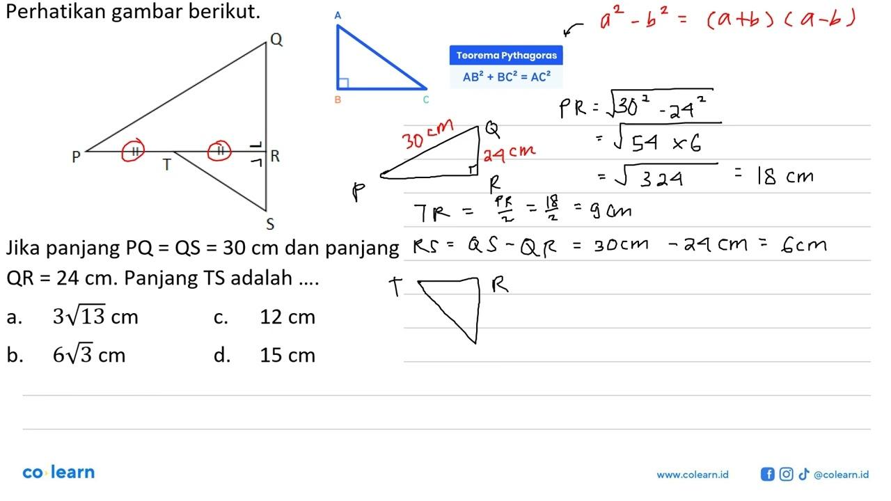 Perhatikan gambar berikut.Q P T R S Jika panjang PQ=QS=30