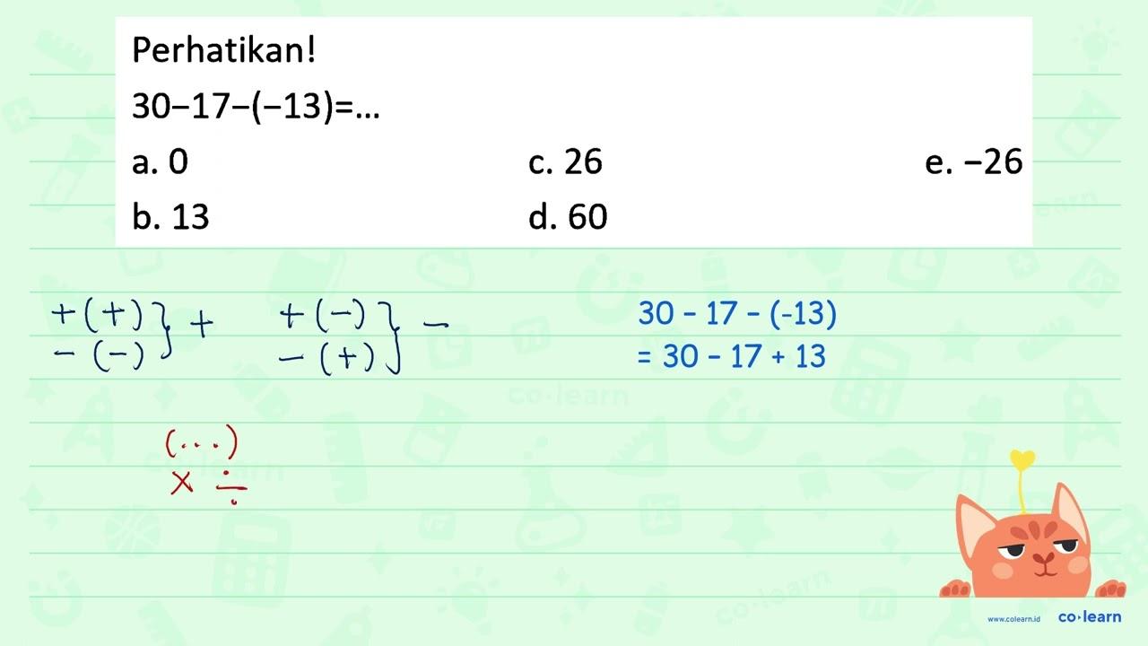 Perhatikan! 30 - 17 - (-13) = ...