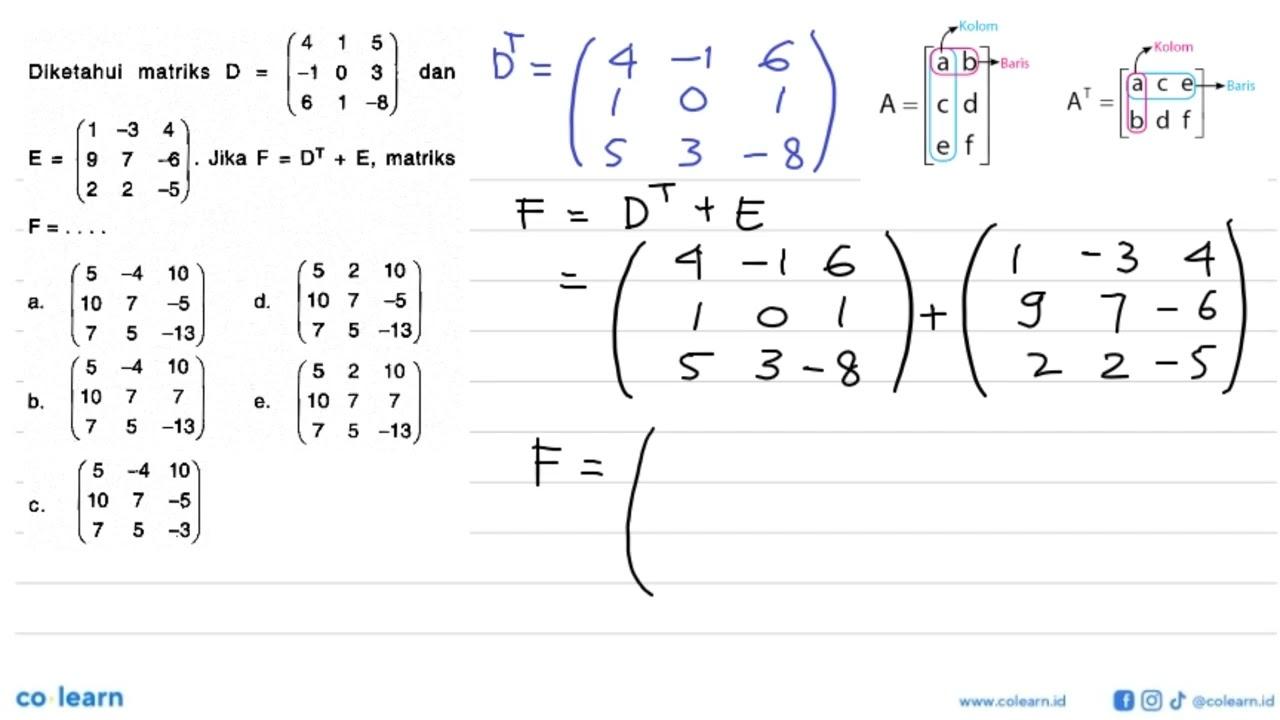 Diketahui matriks D=(4 1 5 -1 0 3 6 1 -8) dan E=(1 -3 4 9 7