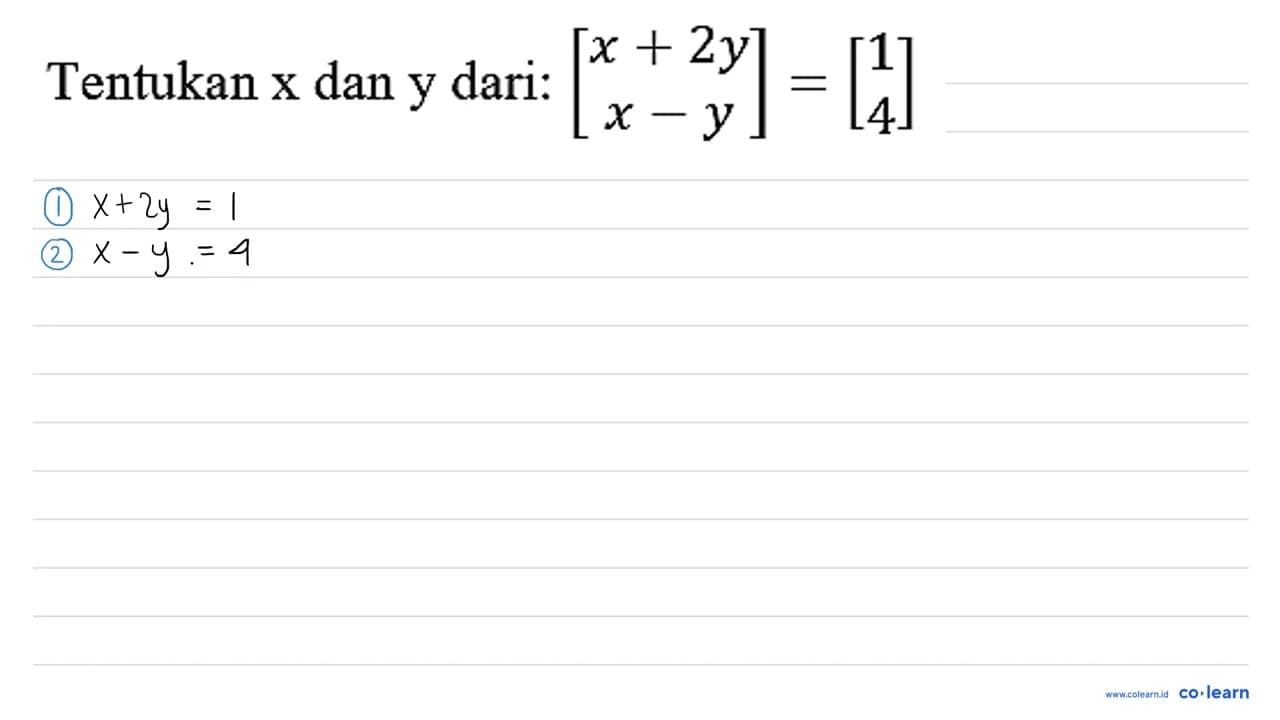 Tentukan x dan y dari: [x+2 y x-y]=[1 4]