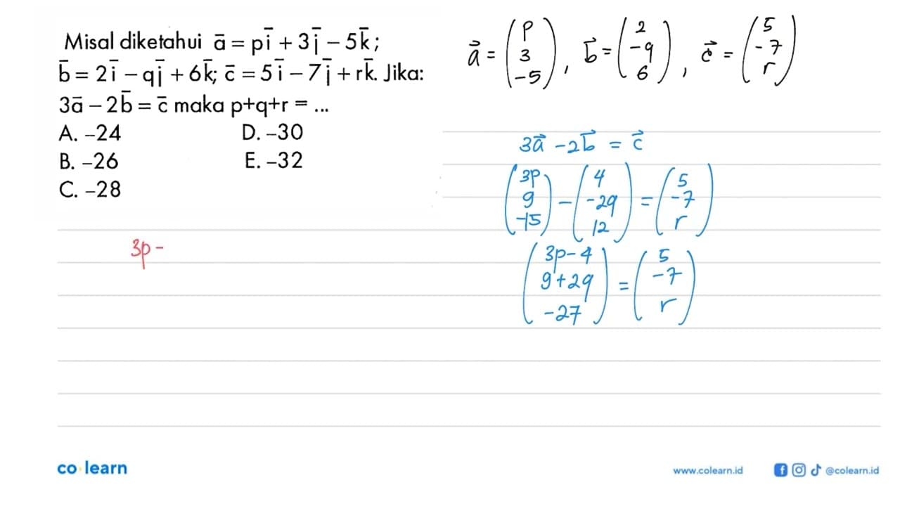 Misal diketahui a=pi+3j-5 k b=2i-qj+6 k ; c=5i-7j+r k .