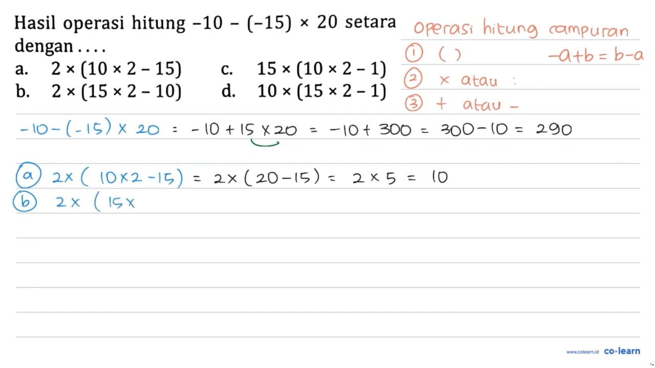 Hasil operasi hitung -10-(-15) x 20 setara dengan .... a. 2