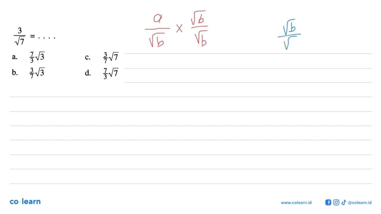 3/akar(7) = ... a. 7/3 akar(3) b. 3/7 akar(3) c. 3/7