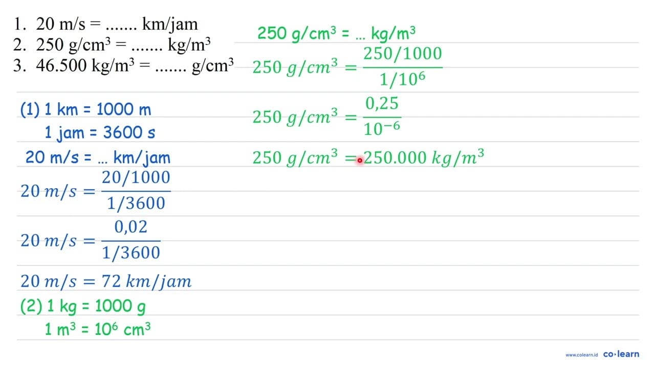 1. 20 m/s=... km/jam 2. 250 g/cm^3 = ... kg/m^3 3. 46.500