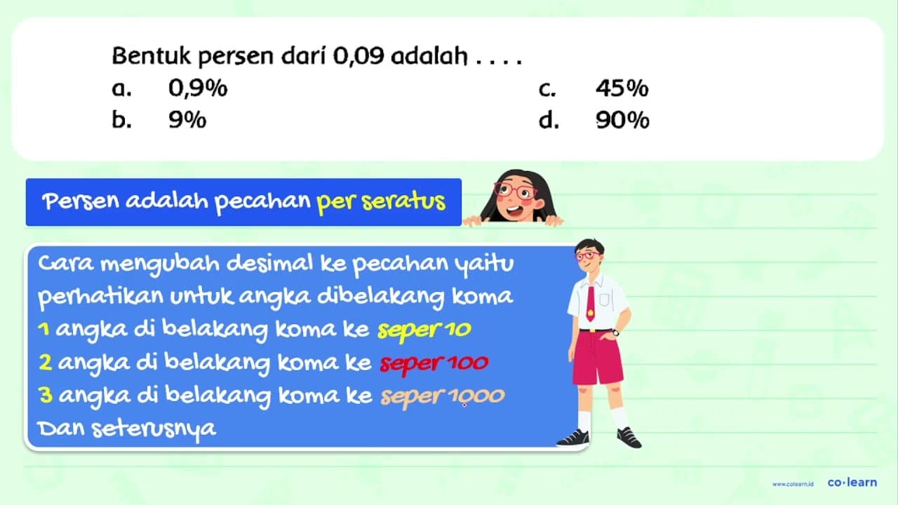 Bentuk persen dari 0,09 adalah .... a. 0,9 % C. 45 % b. 9 %