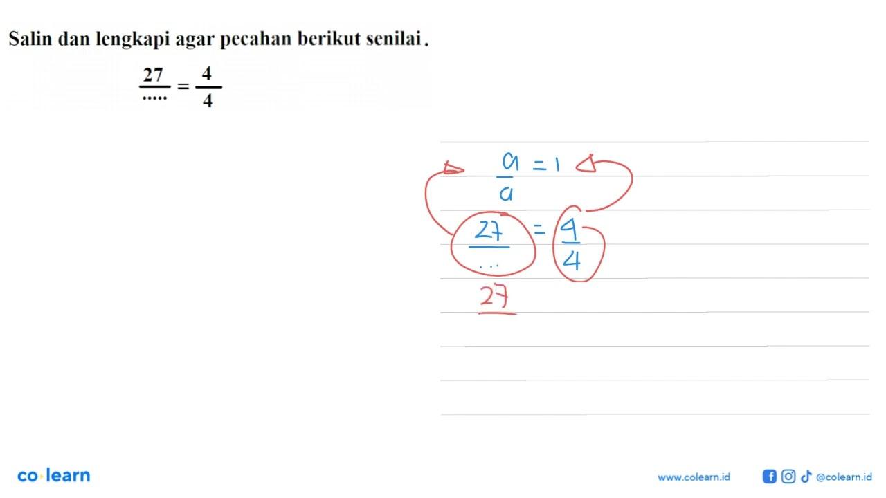 Salin dan lengkapi agar pecahan berikut senilai. 27/..... =