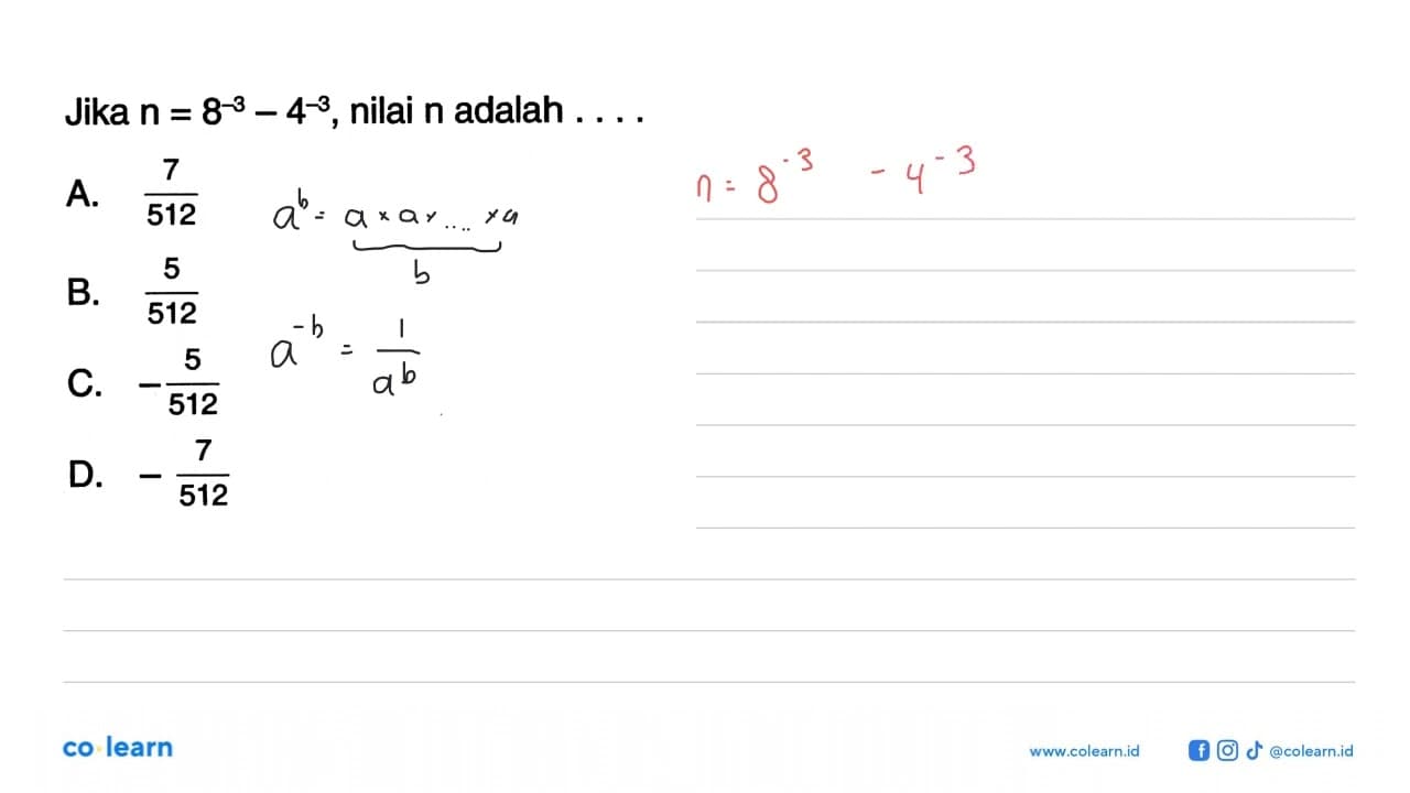 Jika n= 8^-3 - 4^-3 , nilai n adalah . . . . A. 7/512 B.