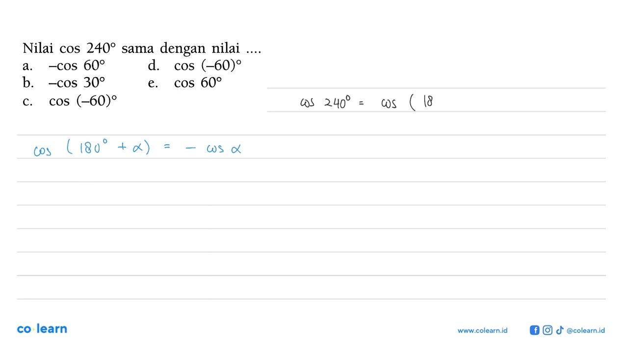 Nilai cos 240 sama dengan nilai ....a. -cos 60b. -cos 30 c.