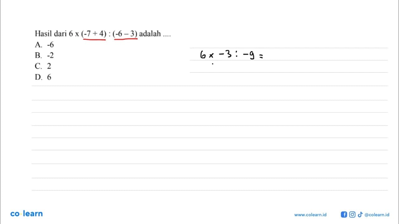 Hasil dari 6 x (-7 + 4) : (-6 - 3) adalah A. -6 B. -2 C. 2