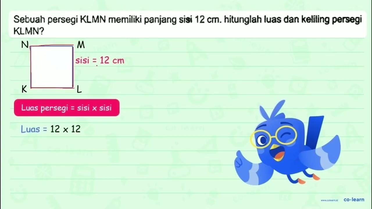 Sebuah persegi KLMN memiliki panjang sisi 12 cm . hitunglah