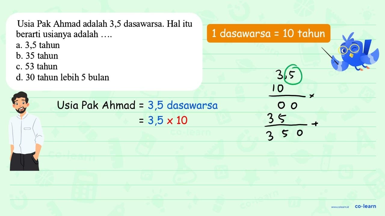 Usia Pak Ahmad adalah 3,5 dasawarsa. Hal itu berarti