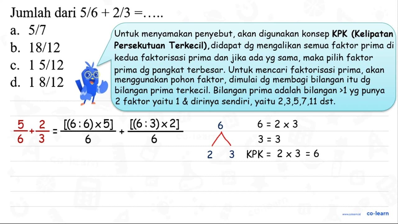 Jumlah dari 5 / 6+2 / 3=... . . a. 5 / 7 b. 18 / 12 c. 15 /