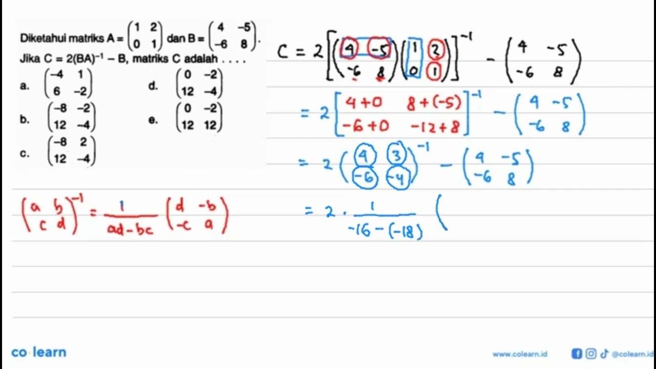 Diketahui matriks A =(1 2 0 1), dan B =(4 -5 -6 8). Jika C