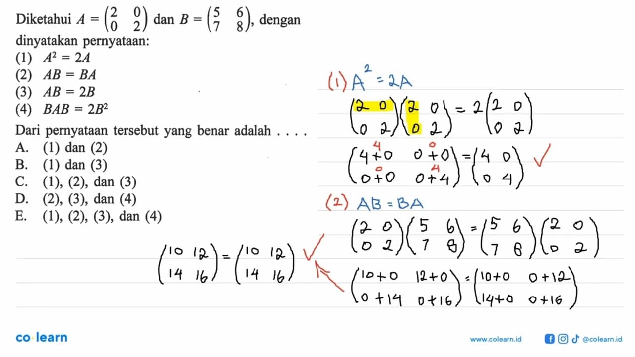 Diketahui A=(2 0 0 2) dan B=(5 6 7 8), dengan dinyatakan