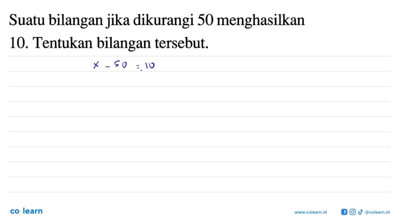 Suatu bilangan jika dikurangi 50 menghasilkan 10. Tentukan