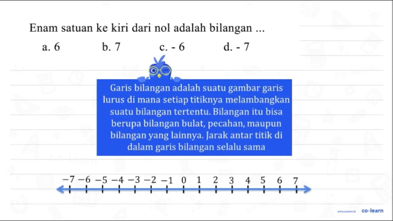 Enam satuan ke kiri dari nol adalah bilangan ... a. 6 b. 7