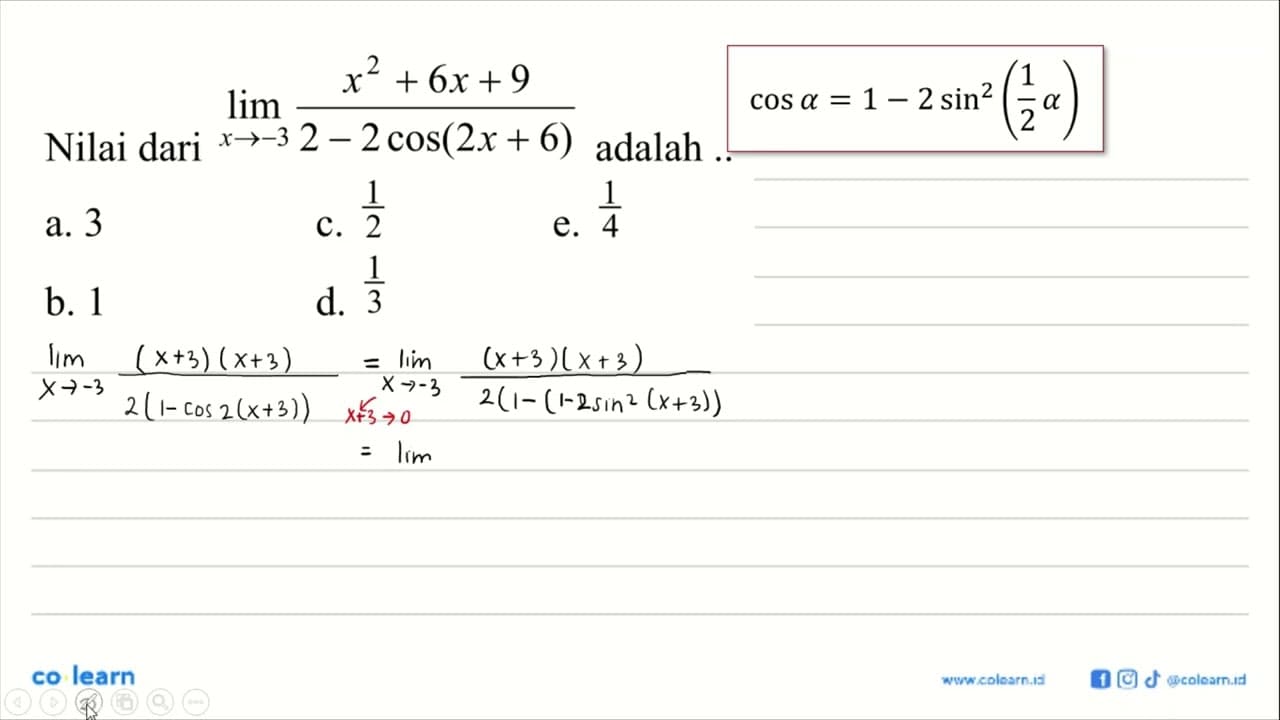 Nilai dari lim ->-3 (x^2+6x+9)/(2-2 cos(2x+6)) adalah ..