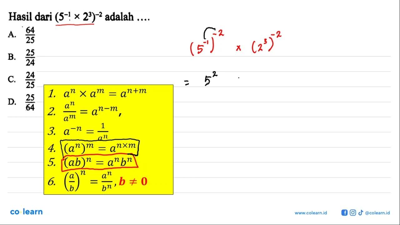 Hasil dari (5^-1 x 2^3)^-2 adalah .... A. 64/25 B. 25/24 C.