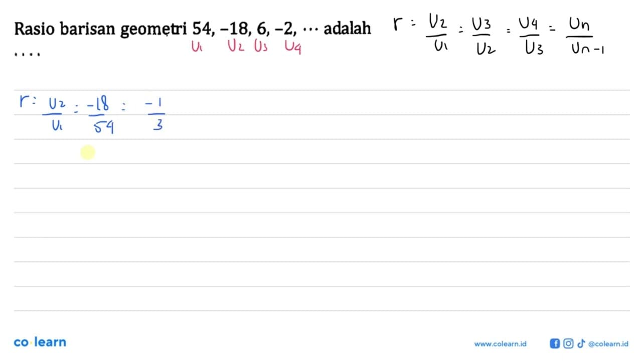Rasio barisan geometri 54, -18, 6,-2, ... adalah ....