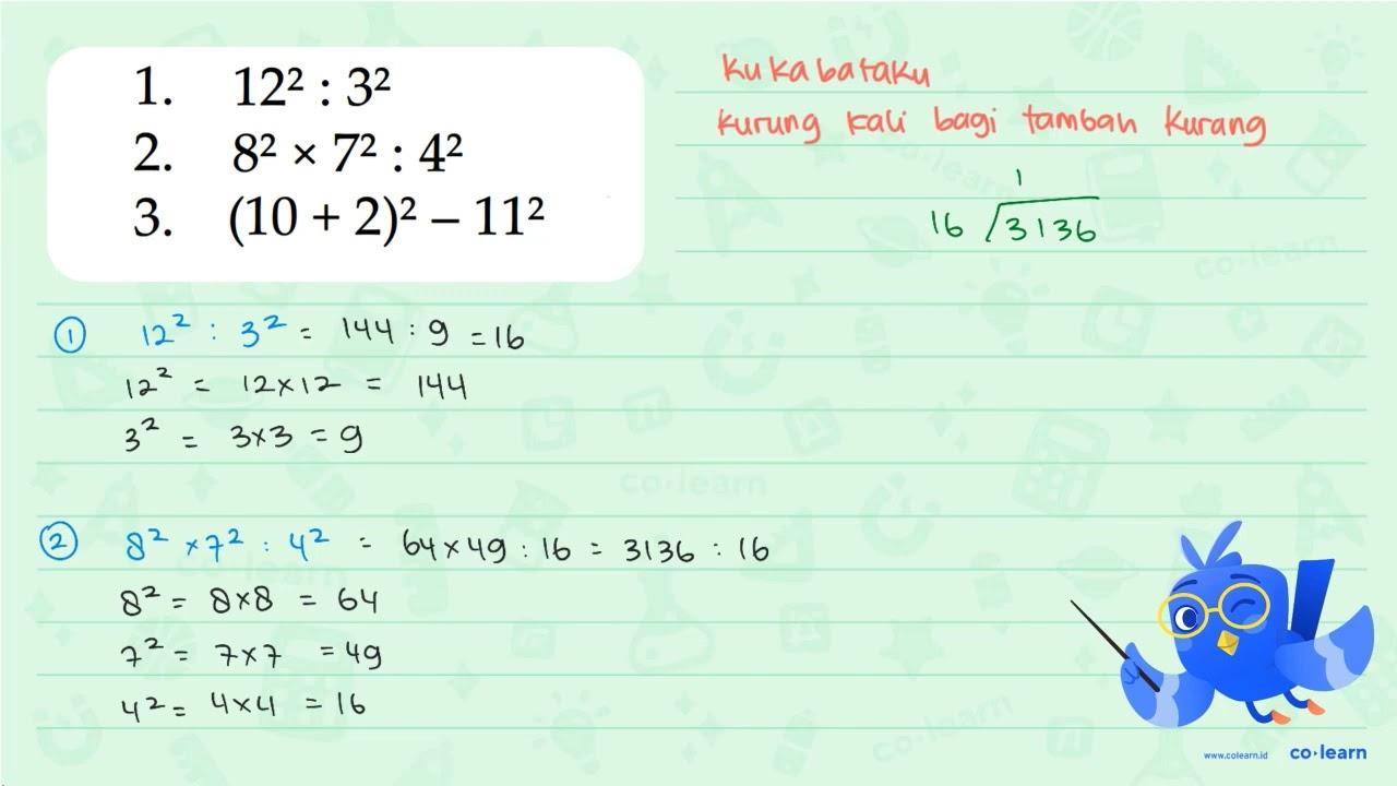 1. 12^2 : 3^2 2. 8^2 x 7^2 : 4^2 3. (10 + 2)^2 - 11^2