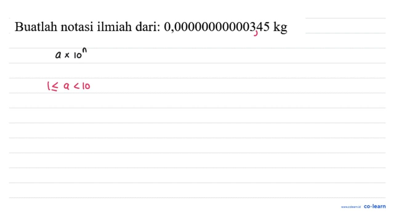 Buatlah notasi ilmiah dari: 0,00000000000345 kg