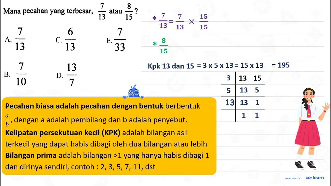 Mana pecahan yang terbesar, (7)/(13) atau (8)/(15) ? A.