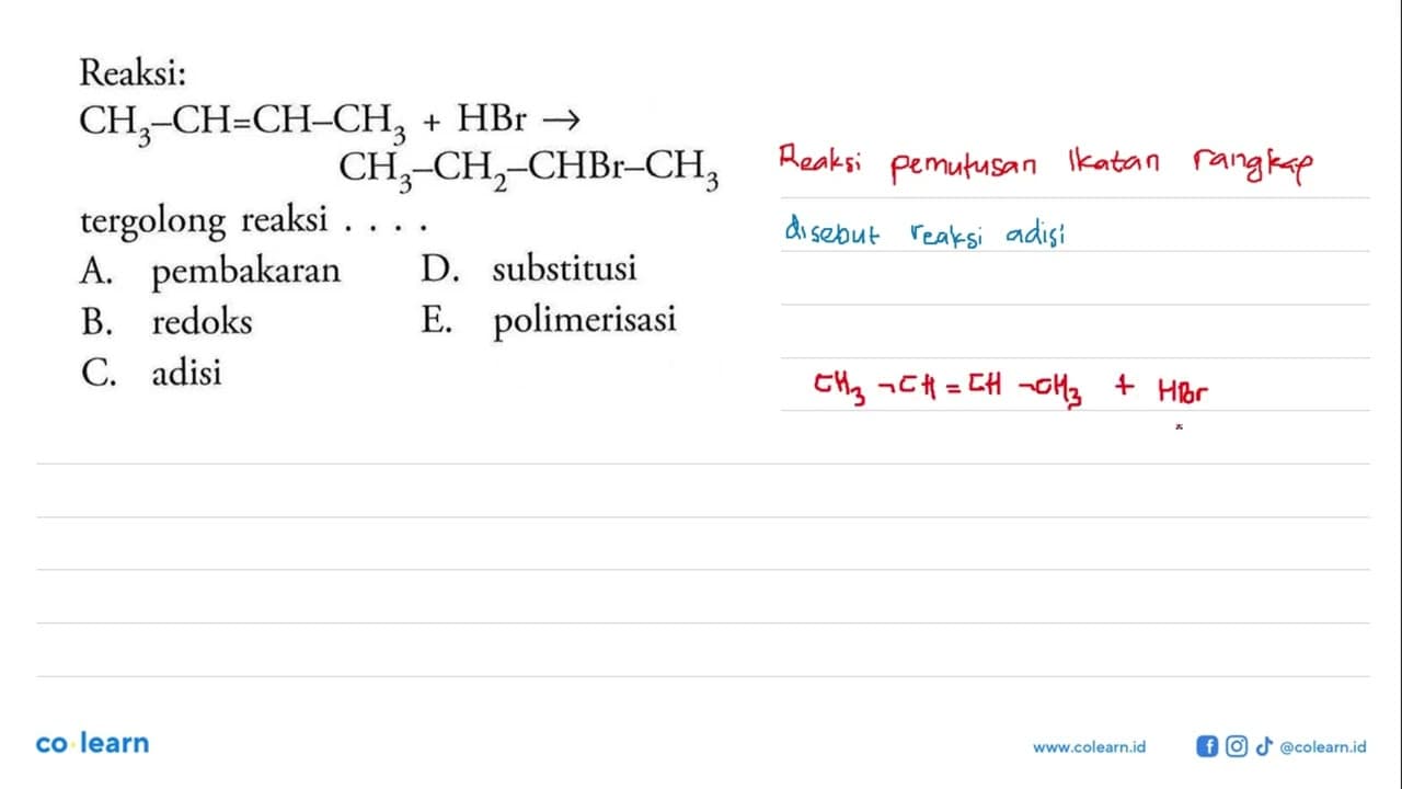 Reaksi: CH3 - CH = CH - CH3 + HBr -> CH3 - CH2 - CHBr - CH3