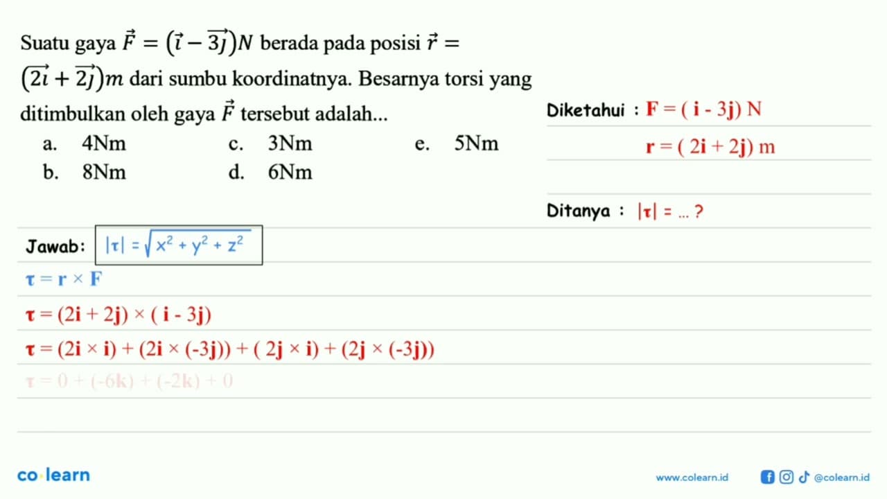 Suatu gaya F = (i - 3j) N berada pada posisi r = (2i + 2j)