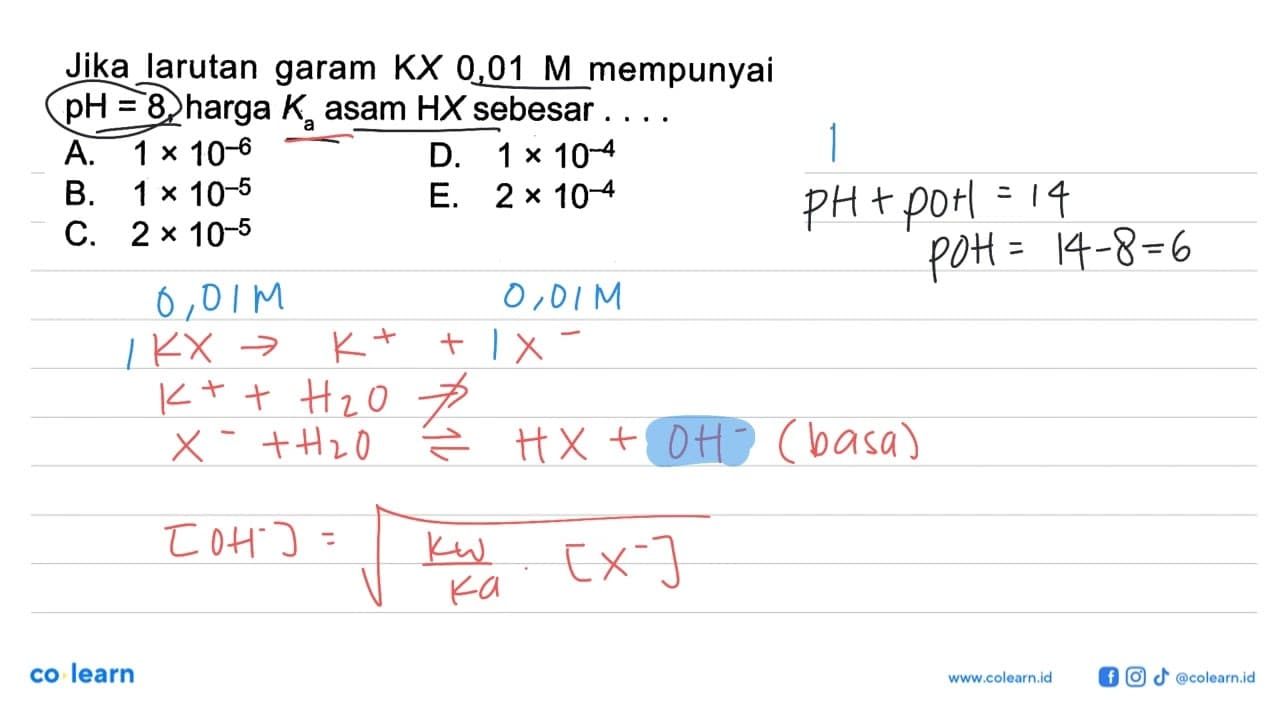 Jika larutan garam KX 0,01 M mempunyai pH=8, harga Ka asam