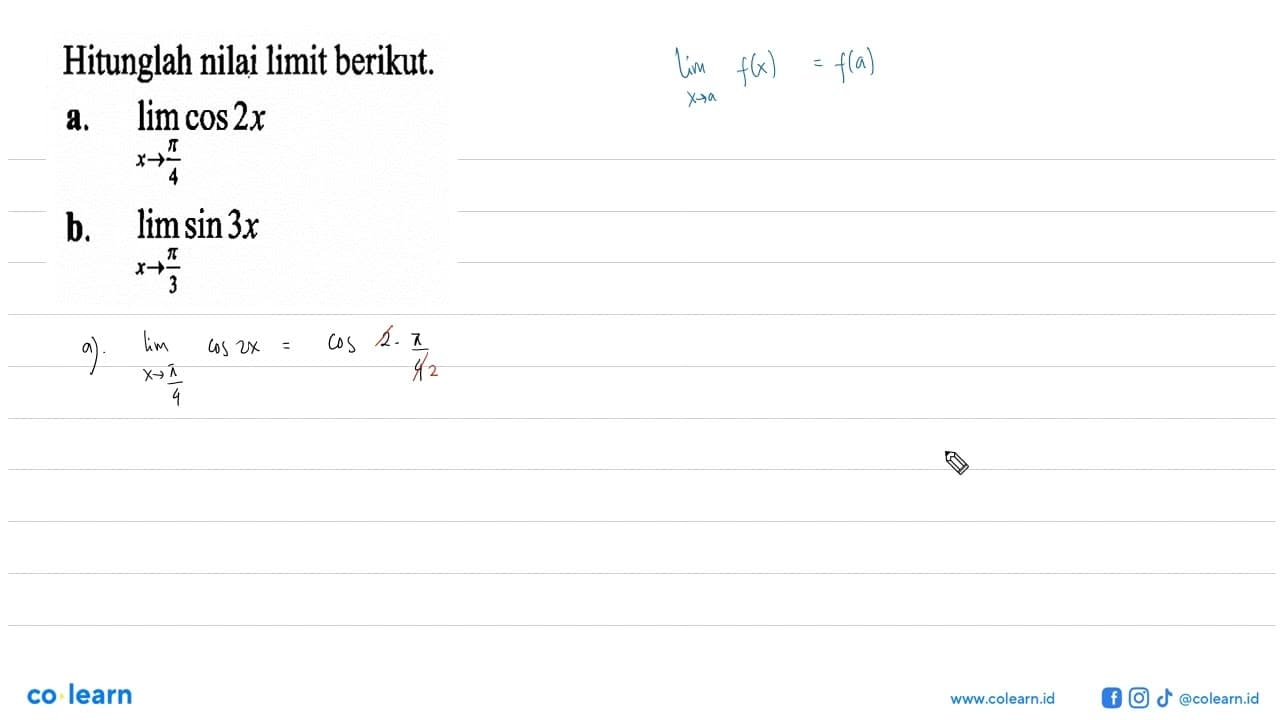 Hitunglah nilai limit berikut. a. limit x -> pi/4 cos 2x b.