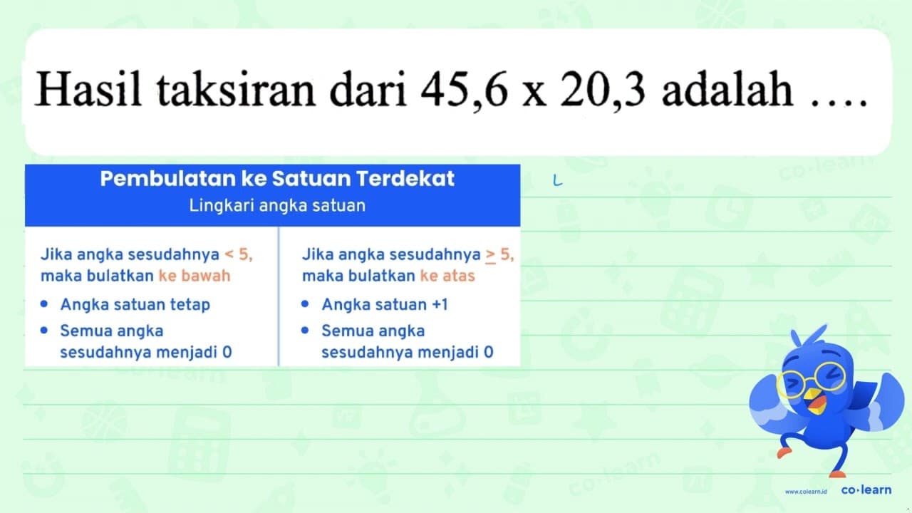 Hasil taksiran dari 45,6 x 20,3 adalah ... .