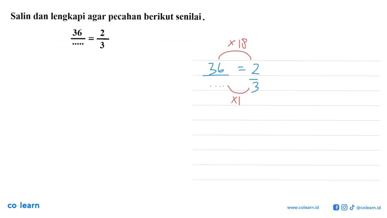 Salin dan lengkapi agar pecahan berikut senilai . 36 = 2/3