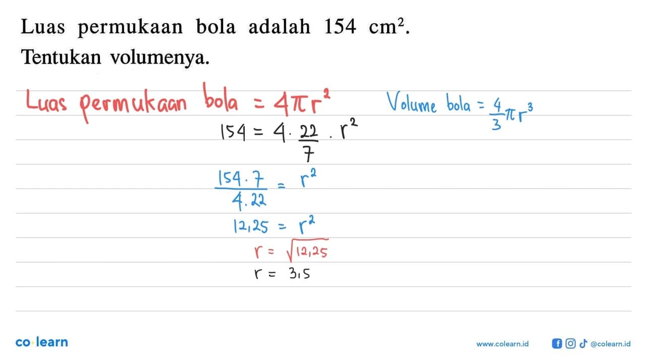 Luas permukaan bola adalah 154 cm^2. Tentukan volumenya.