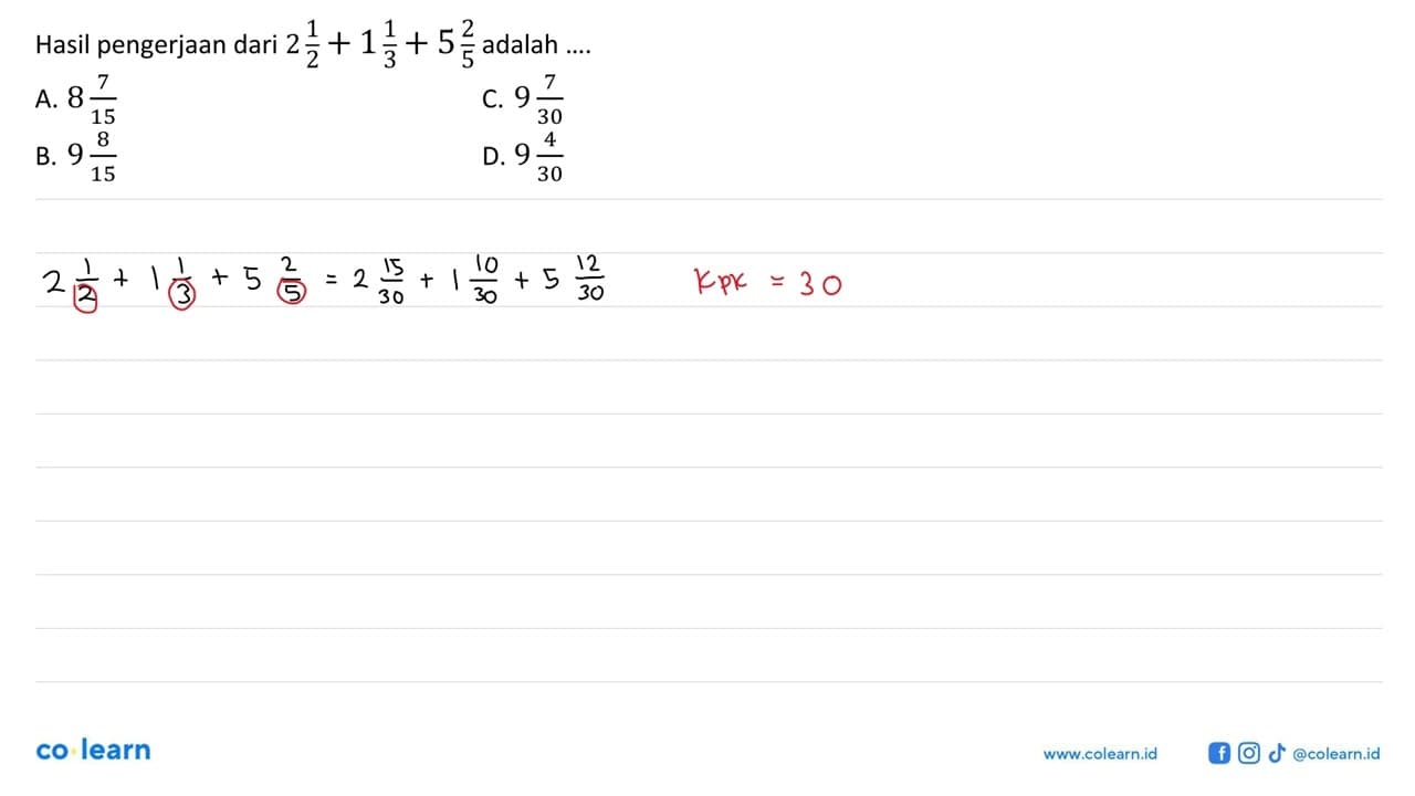 Hasil pengerjaan dari 2 1/2 + 1 1/3 + 5 2/5 adalah ...