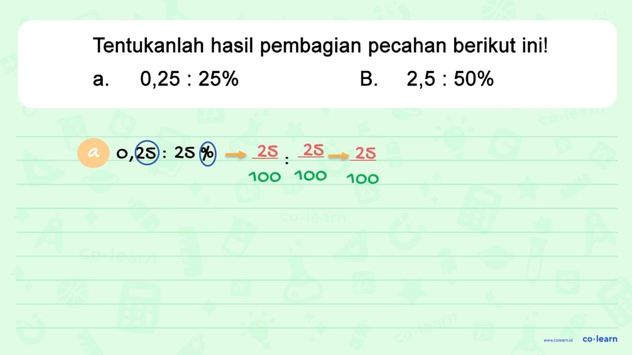 Tentukanlah hasil pembagian pecahan berikut ini! a. 0,25 :