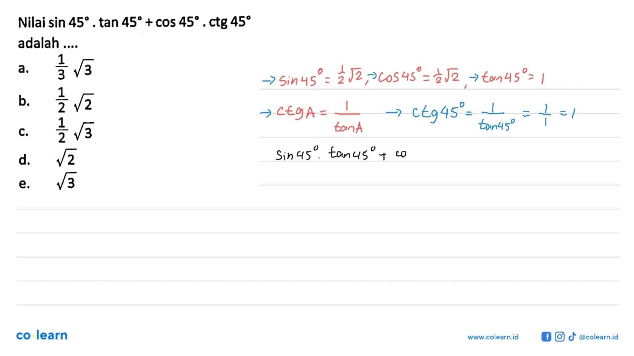 Nilai sin 45 . tan 45+cos 45 . ctg 45 adalah ....