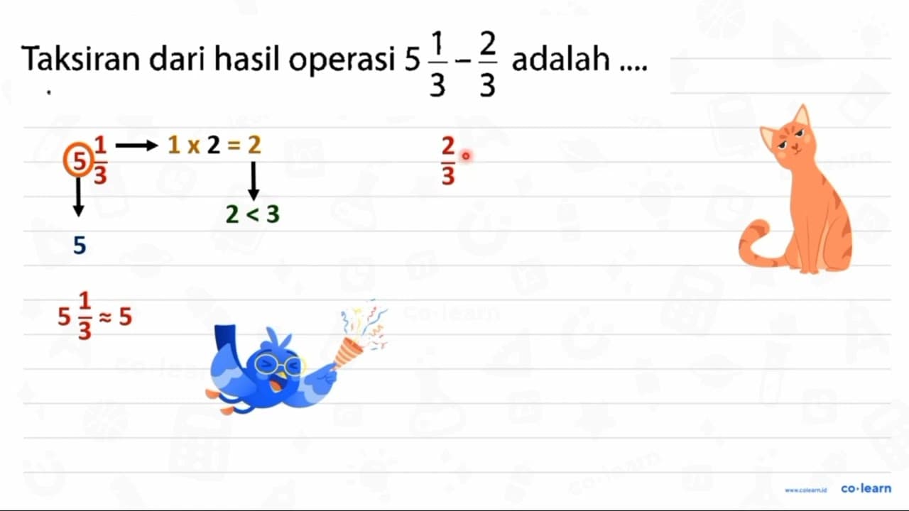 Taksiran dari hasil operasi 5 (1)/(3)-(2)/(3) adalah ....