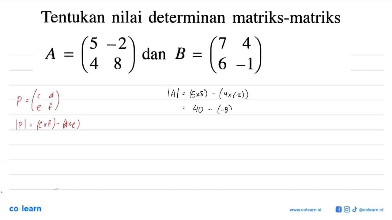 Tentukan nilai determinan matriks-matriks A=(5 -2 4 8) dan