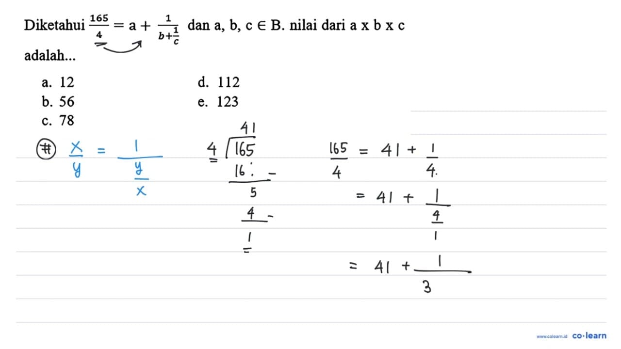 Diketahui (165)/(4)=a+(1)/(b+(1)/(c)) dan a, b, c in B.