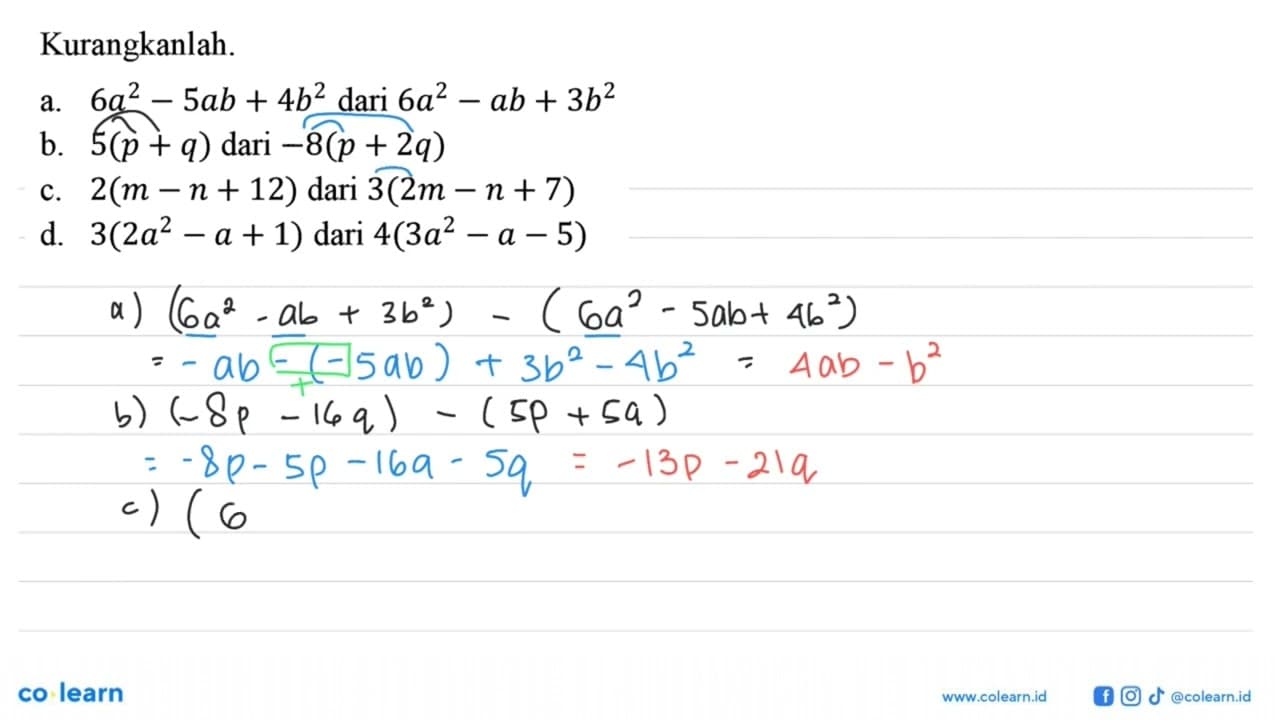 Kurangkanlah. a.6a^2-5ab+4b^2 dari 6a^2-ab+3b^2 b. 5(p+q)