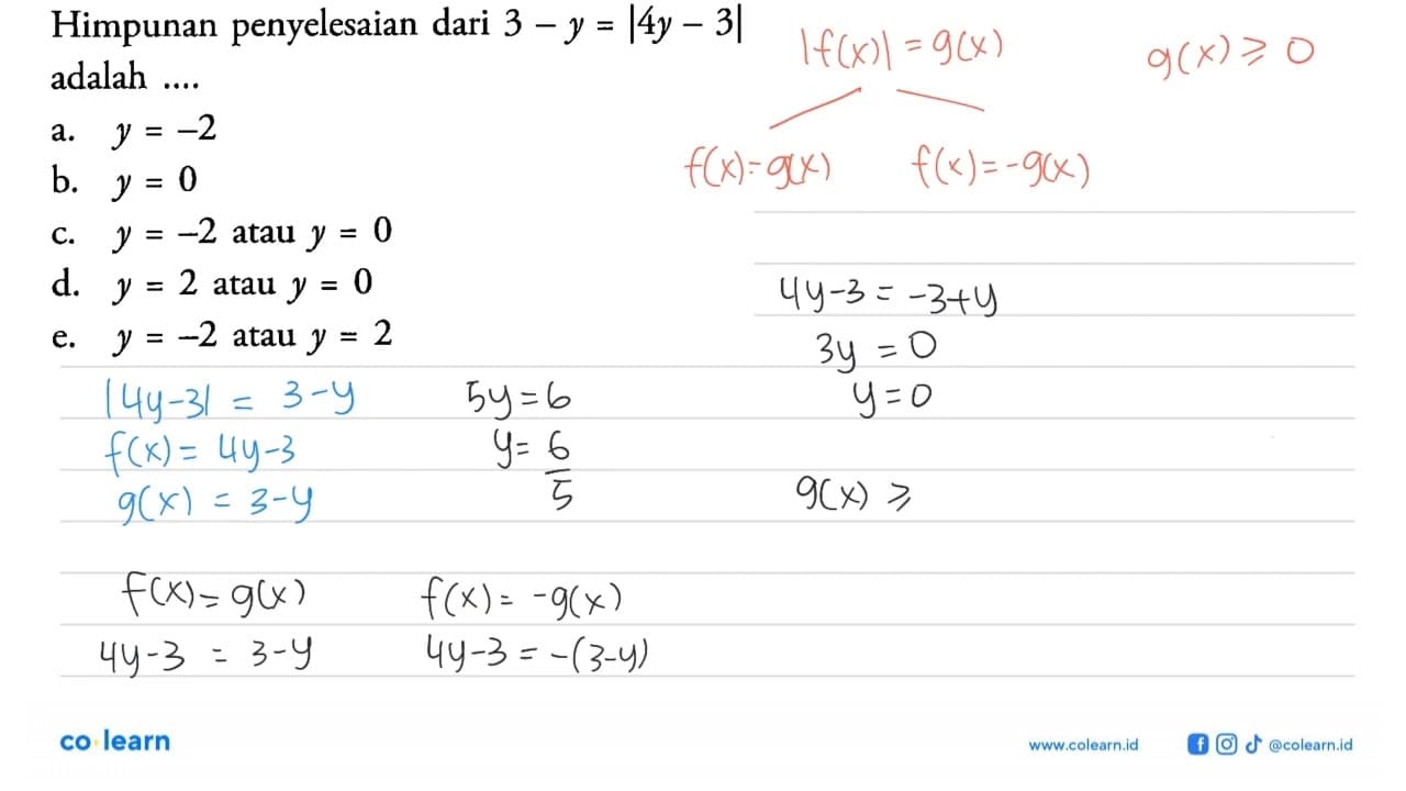 Himpunan penyelesaian dari 3 - y = |4y - 3| adalah ....