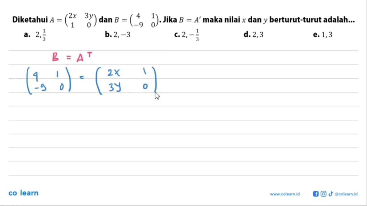 Diketahui A=(2x 3y 1 0) dan B=(4 1 -9 0). Jika B=A' maka