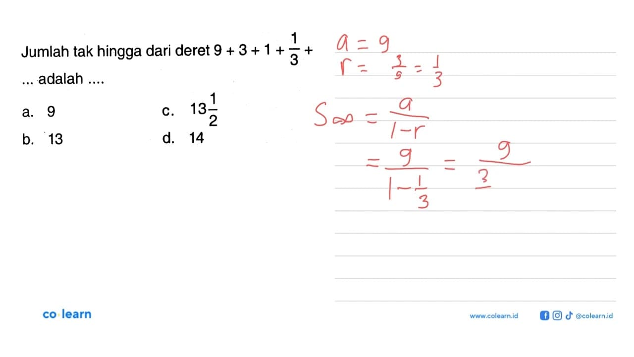 1 Jumlah tak hingga dari deret 9 + 3 + 1+ 1/3 + ... adalah