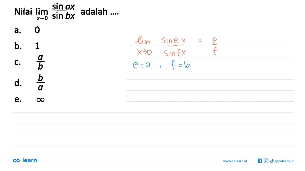 Nilai limit x->0 (sin ax)/(sin bx) adalah ...