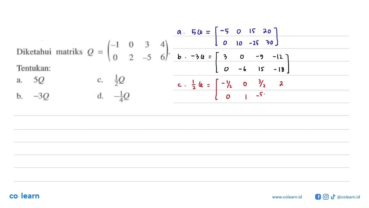 Diketahui matriks Q=(-1 0 3 4 0 2 -5 6) Tentukan:a. 5Q b.