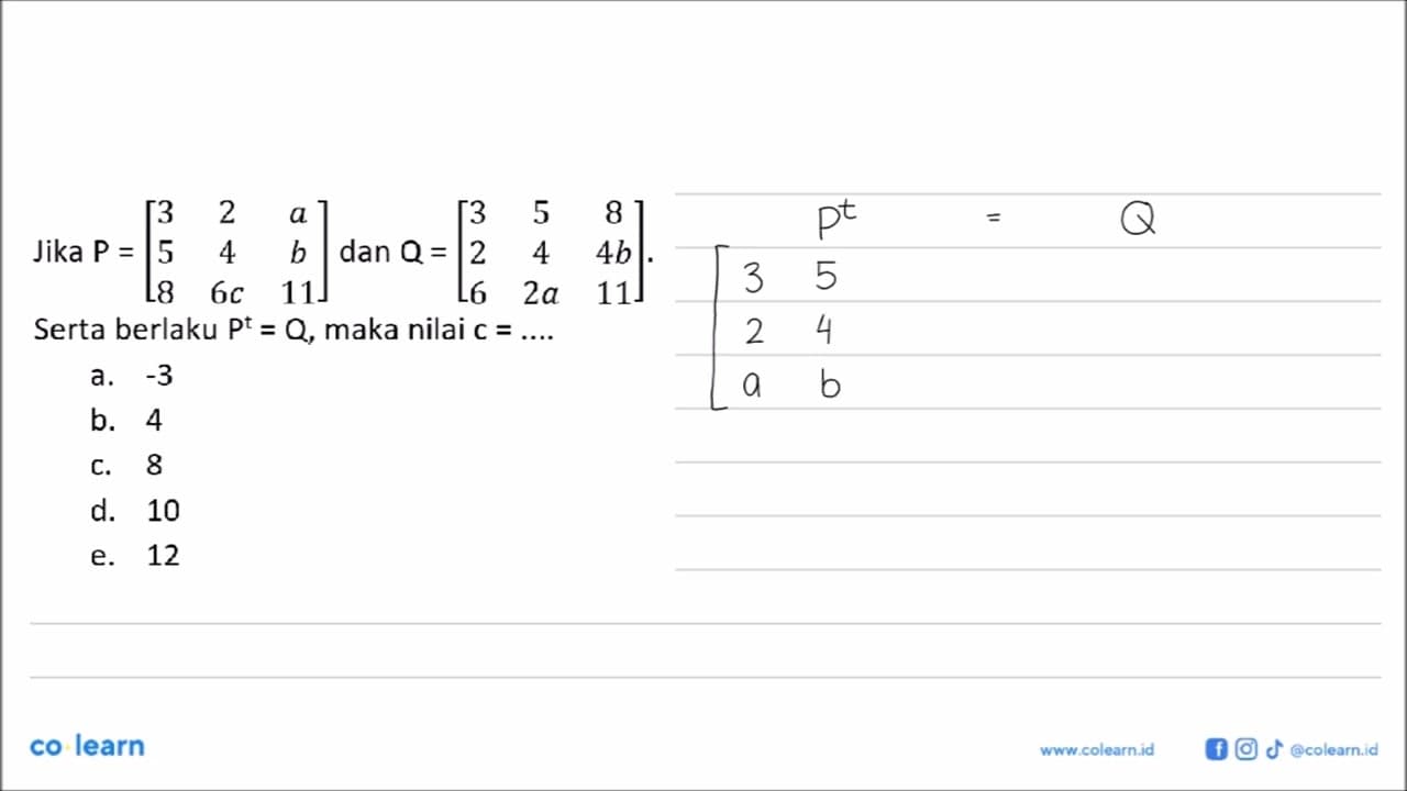 Jika P=[3 2 a 5 4 b 8 6c 11] dan Q=[3 5 8 2 4 4b 6 2a 11].