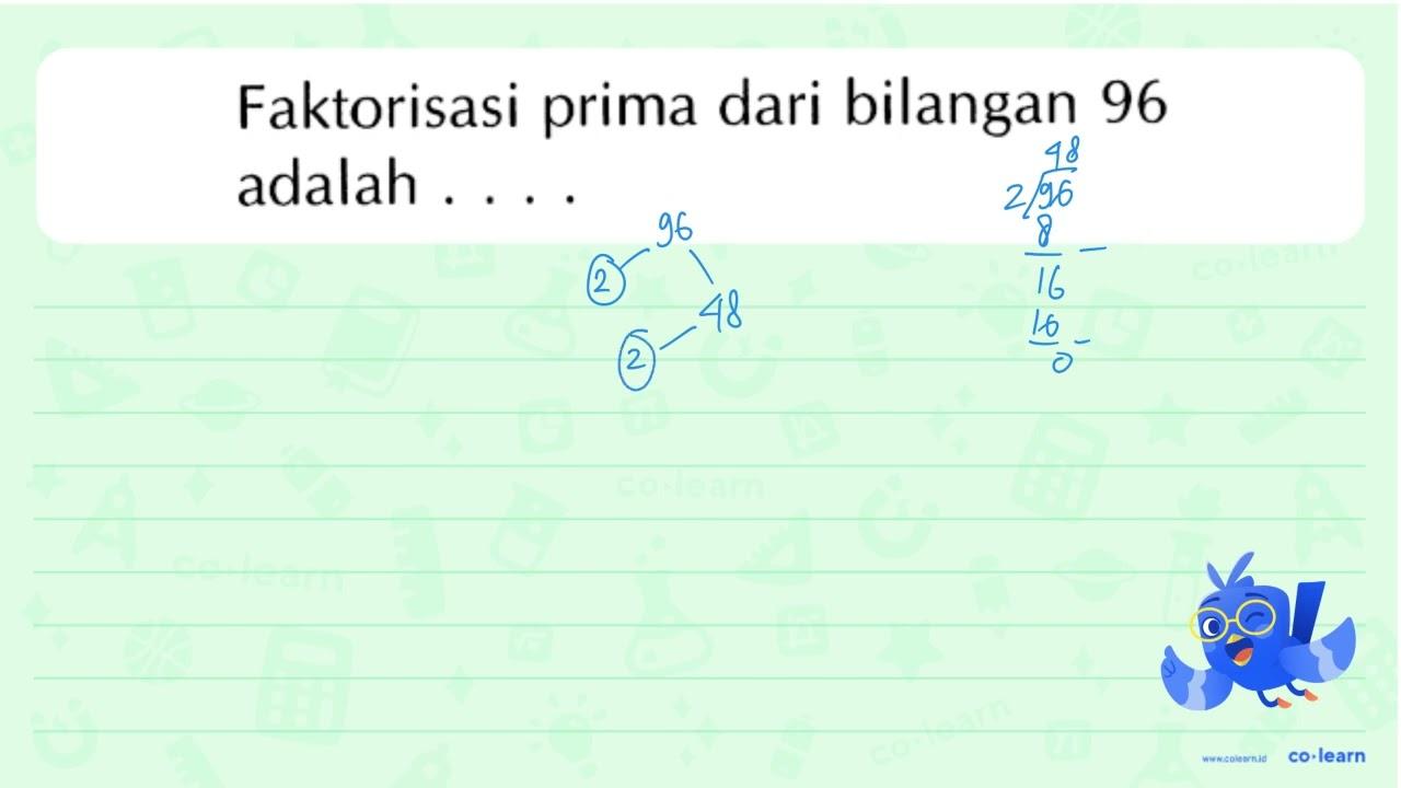 Faktorisasi prima dari bilangan 96 adalah . . . .