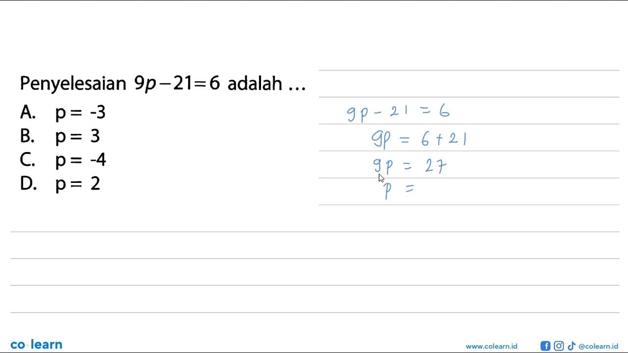 Penyelesaian 9p - 21 = 6 adalah ...