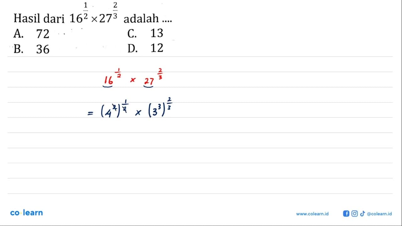 Hasil dari 16^1/2 x 27^2/3 adalah ... a. 72 b. 36 c. 13 d.